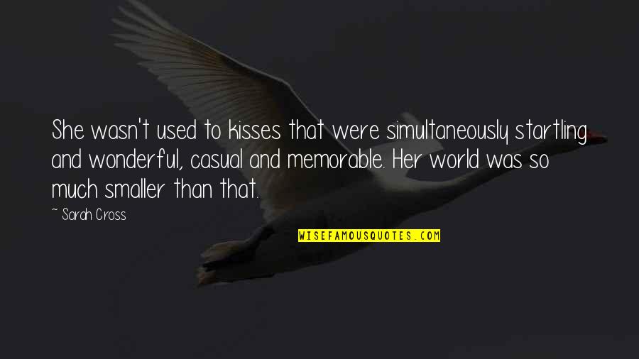 Memorable Quotes By Sarah Cross: She wasn't used to kisses that were simultaneously Memorable Quotes By Sarah Cross: She wasn't used to kisses that were simultaneously