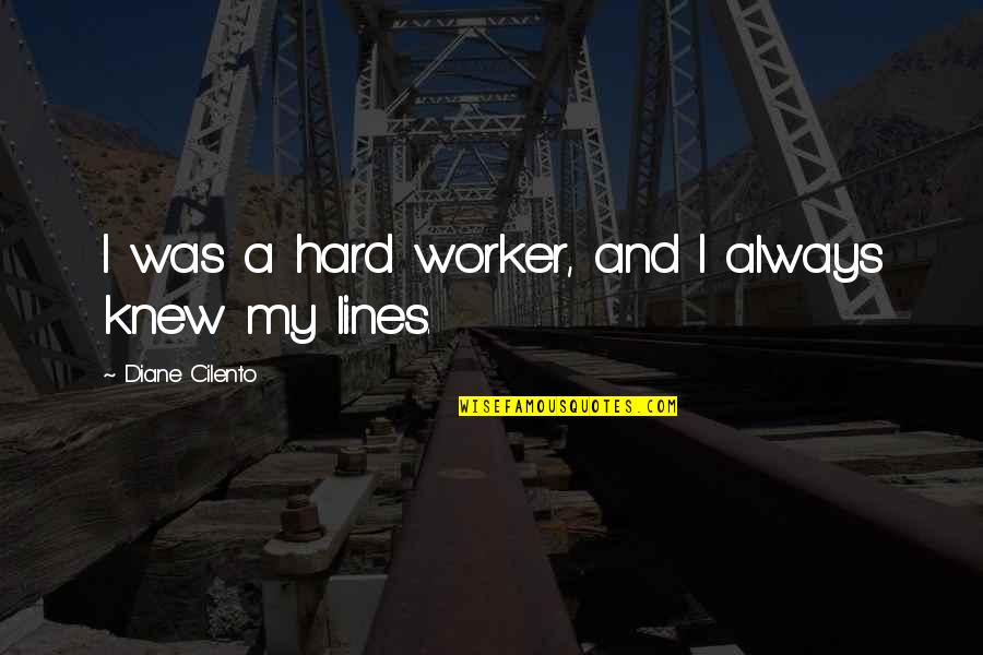 Memorable Real Housewives Quotes By Diane Cilento: I was a hard worker, and I always Memorable Real Housewives Quotes By Diane Cilento: I was a hard worker, and I always