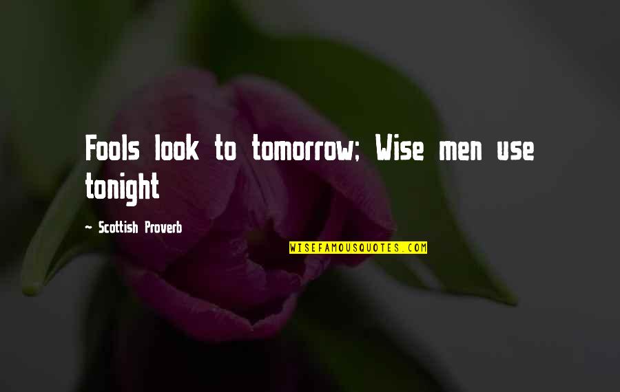 Memorable School Days Quotes By Scottish Proverb: Fools look to tomorrow; Wise men use tonight