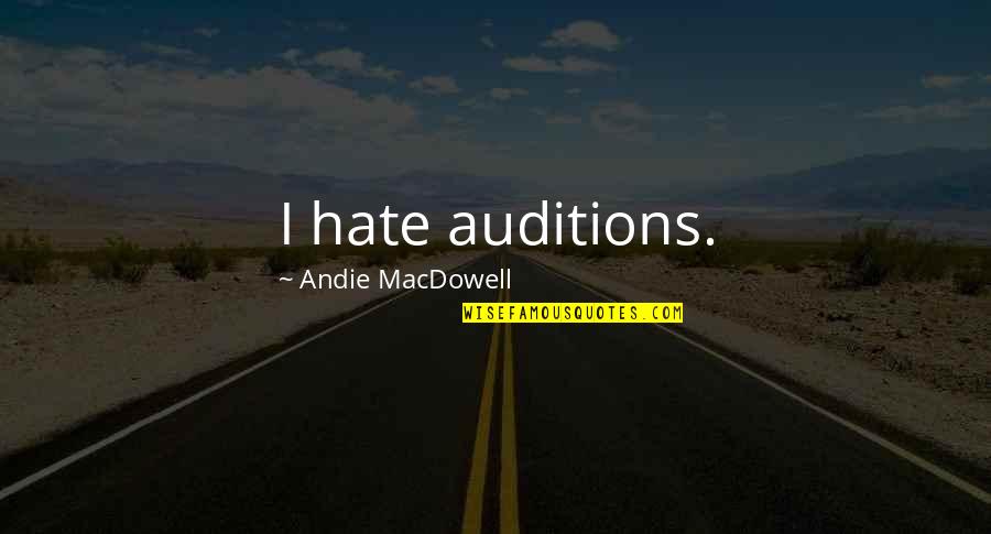 Memorable Tour Quotes By Andie MacDowell: I hate auditions. Memorable Tour Quotes By Andie MacDowell: I hate auditions.