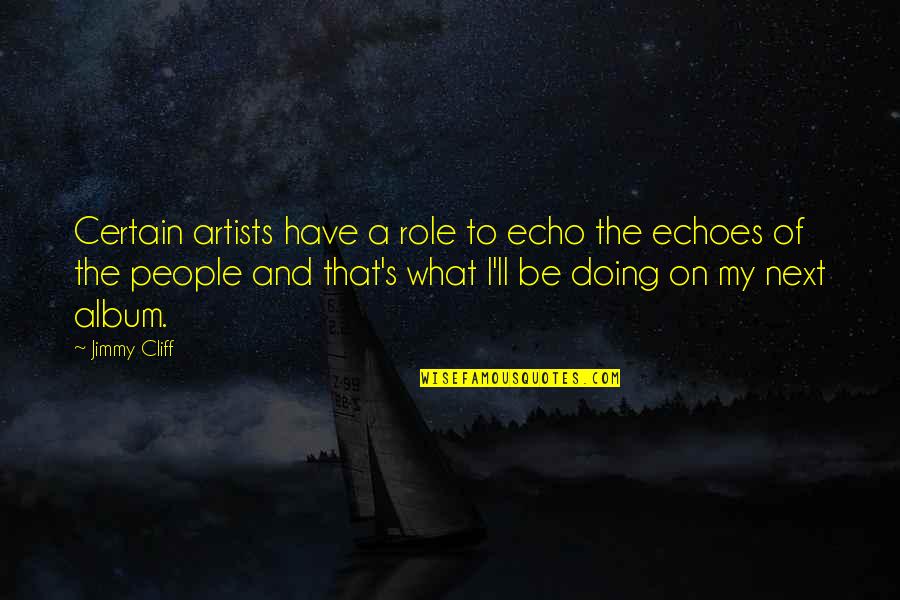 Memorable Travel Quotes By Jimmy Cliff: Certain artists have a role to echo the