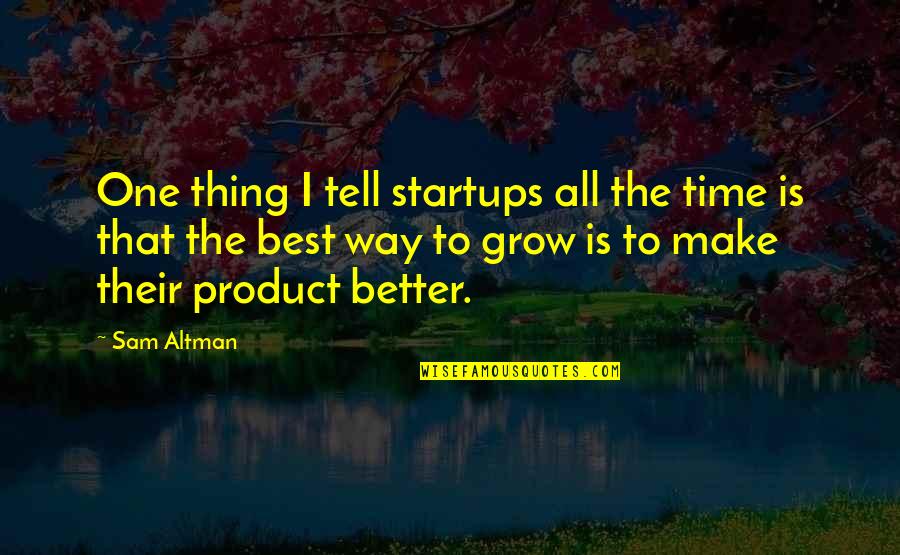 Memorables In Albany Quotes By Sam Altman: One thing I tell startups all the time