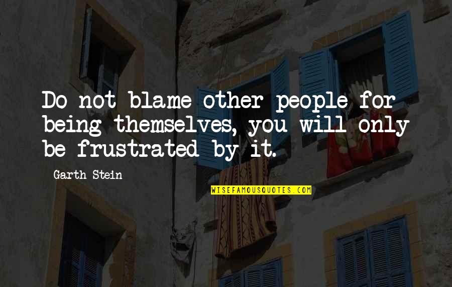 Memorably Quotes By Garth Stein: Do not blame other people for being themselves,