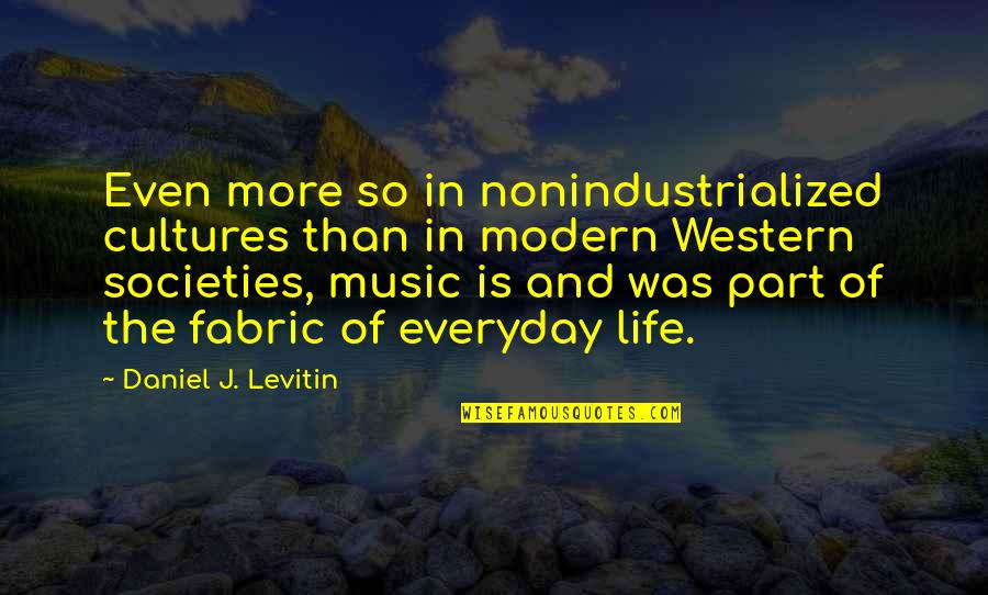 Memorare Novena Quotes By Daniel J. Levitin: Even more so in nonindustrialized cultures than in Memorare Novena Quotes By Daniel J. Levitin: Even more so in nonindustrialized cultures than in