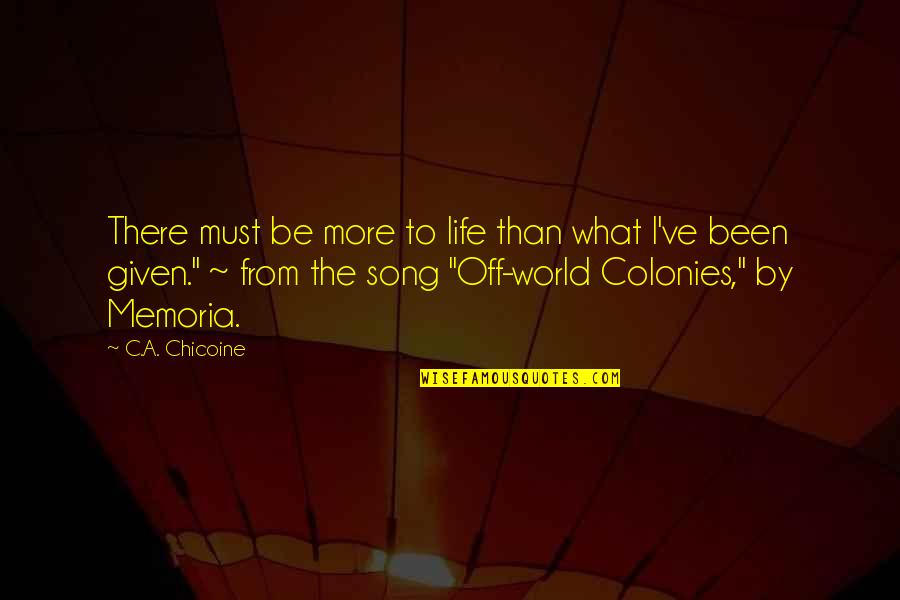 Memoria Quotes By C.A. Chicoine: There must be more to life than what