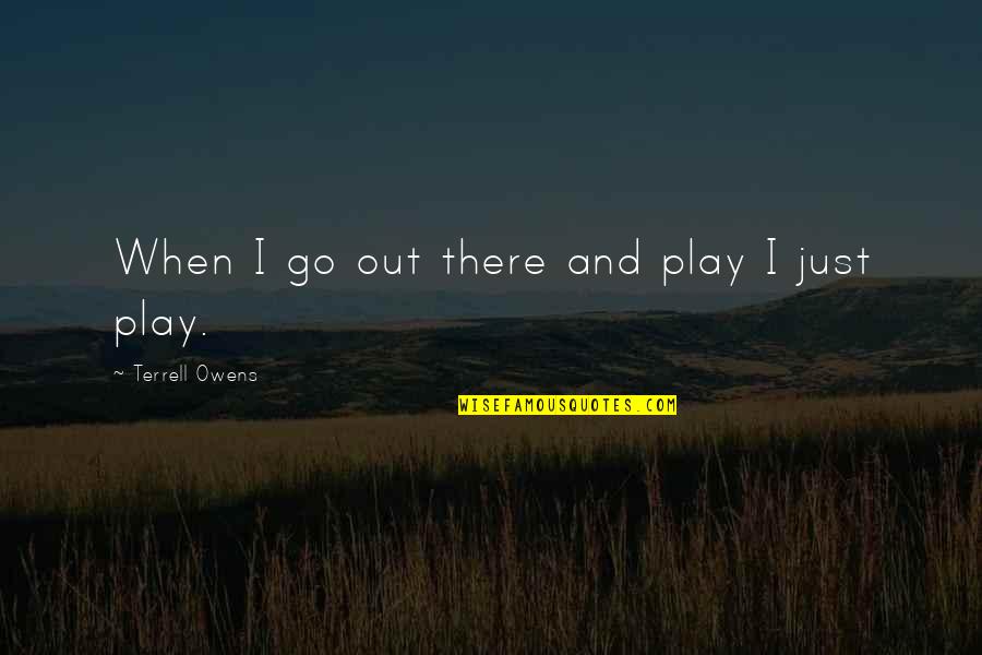 Memorial Bench Quotes By Terrell Owens: When I go out there and play I