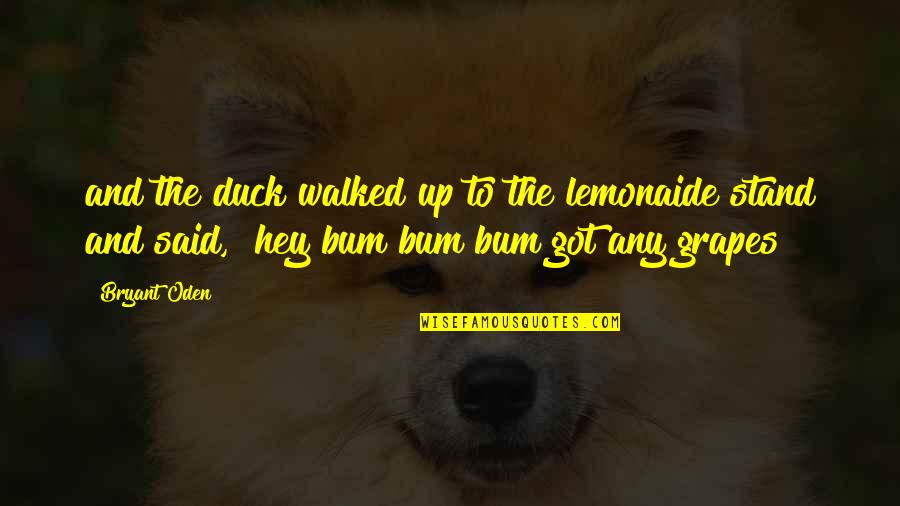 Memorial Bookmark Quotes By Bryant Oden: and the duck walked up to the lemonaide