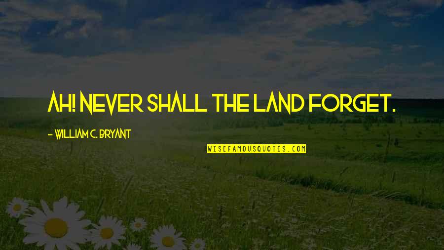 Memorial Day Quotes By William C. Bryant: Ah! never shall the land forget.