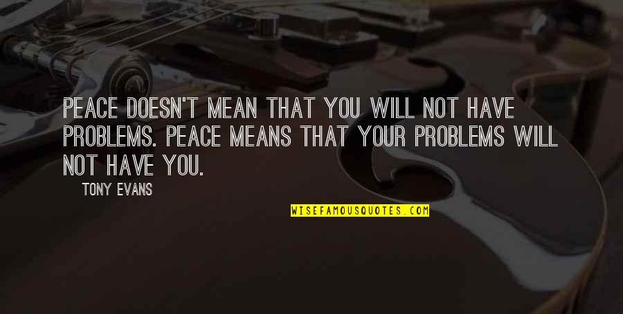 Memorial For Addicts Quotes By Tony Evans: Peace doesn't mean that you will not have Memorial For Addicts Quotes By Tony Evans: Peace doesn't mean that you will not have