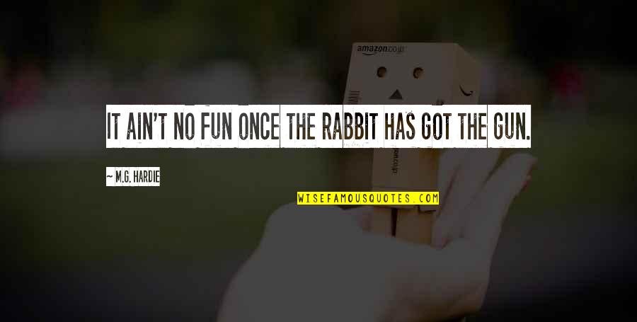 Memorial For Loved One Quotes By M.G. Hardie: It ain't no fun once the rabbit has