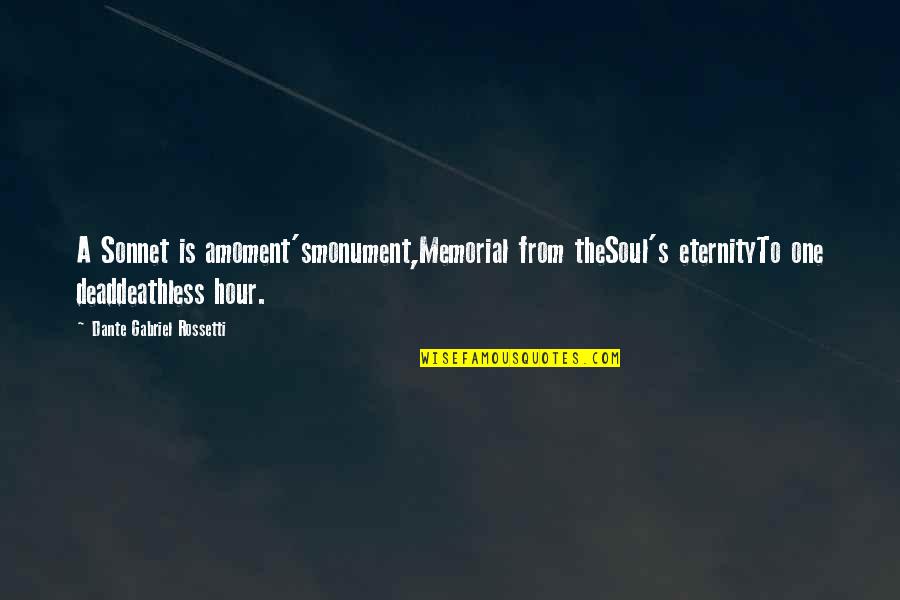 Memorial Monument Quotes By Dante Gabriel Rossetti: A Sonnet is amoment'smonument,Memorial from theSoul's eternityTo one