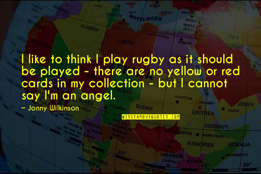 Memorial Paver Quotes By Jonny Wilkinson: I like to think I play rugby as