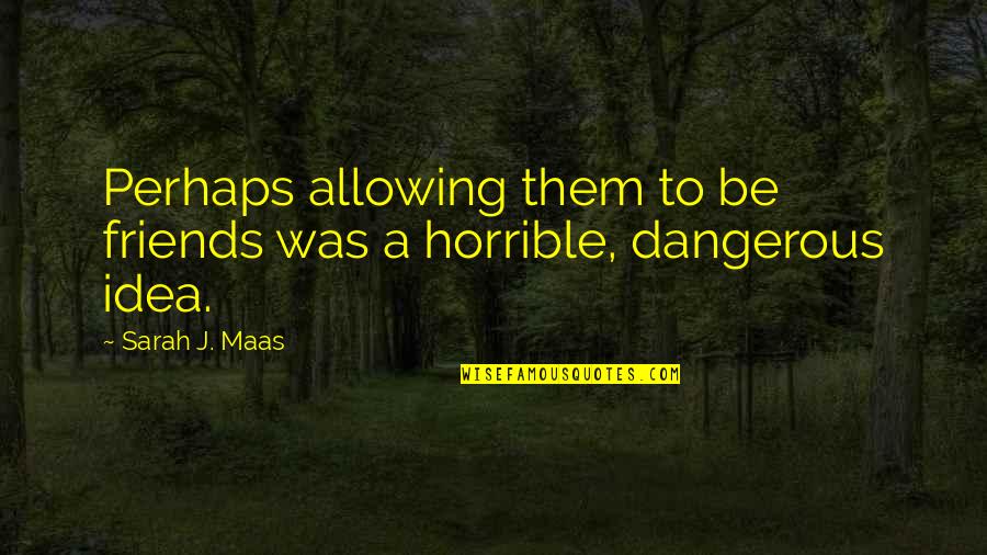 Memorial Phrases Quotes By Sarah J. Maas: Perhaps allowing them to be friends was a