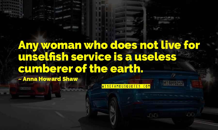 Memorial Remembrance Quotes By Anna Howard Shaw: Any woman who does not live for unselfish
