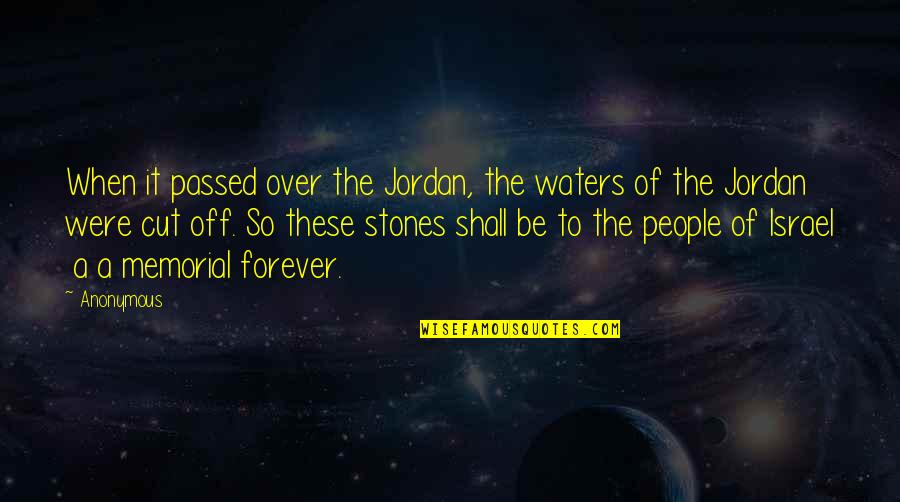 Memorial Stones Quotes By Anonymous: When it passed over the Jordan, the waters
