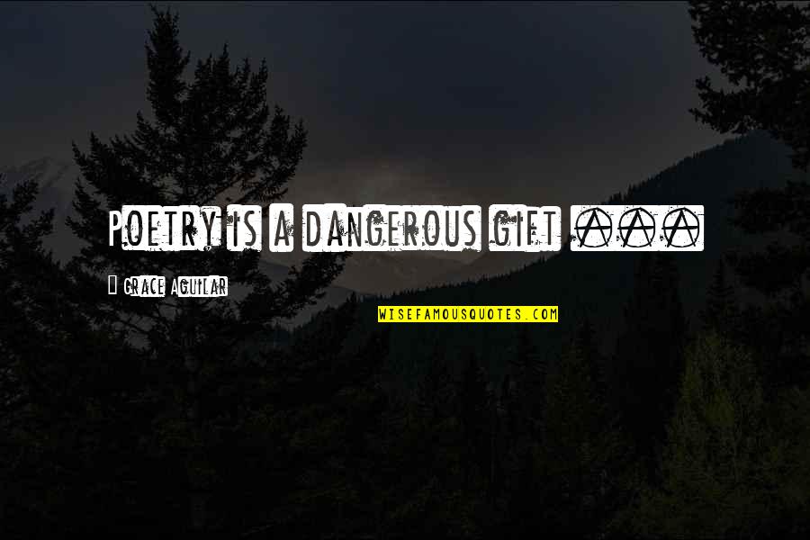 Memoriales De Familia Quotes By Grace Aguilar: Poetry is a dangerous gift ... Memoriales De Familia Quotes By Grace Aguilar: Poetry is a dangerous gift ...