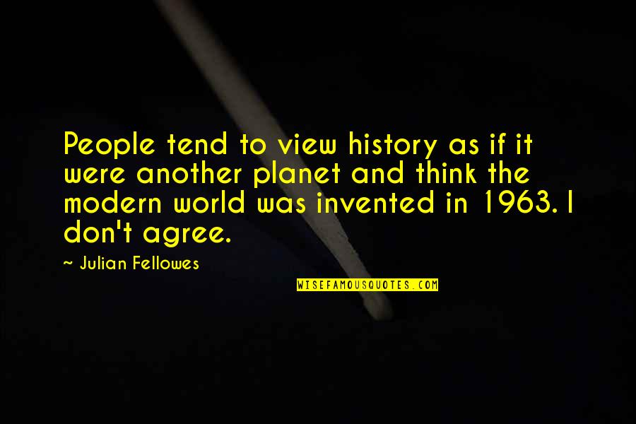 Memoriales Modelos Quotes By Julian Fellowes: People tend to view history as if it