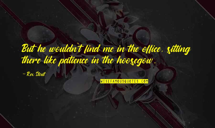 Memoriales Modelos Quotes By Rex Stout: But he wouldn't find me in the office,
