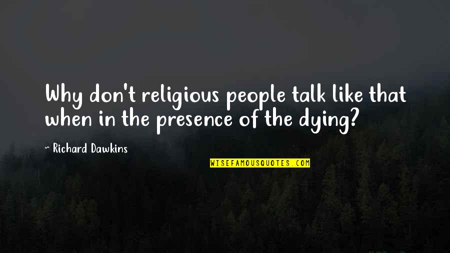 Memorialization Of Agreement Quotes By Richard Dawkins: Why don't religious people talk like that when
