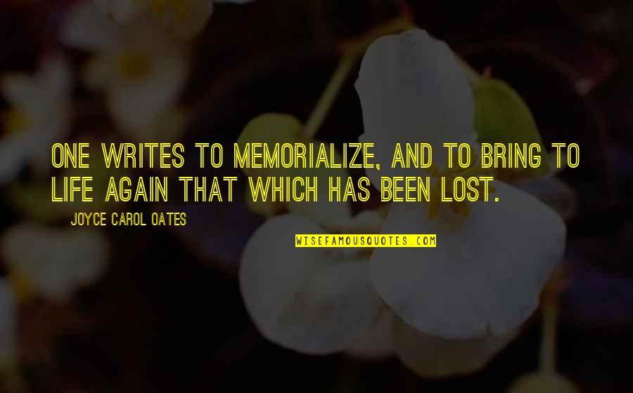 Memorialize Quotes By Joyce Carol Oates: One writes to memorialize, and to bring to Memorialize Quotes By Joyce Carol Oates: One writes to memorialize, and to bring to