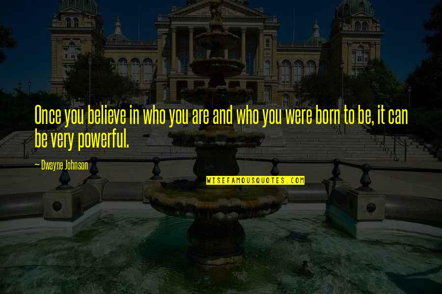 Memorialize Synonyms Quotes By Dwayne Johnson: Once you believe in who you are and