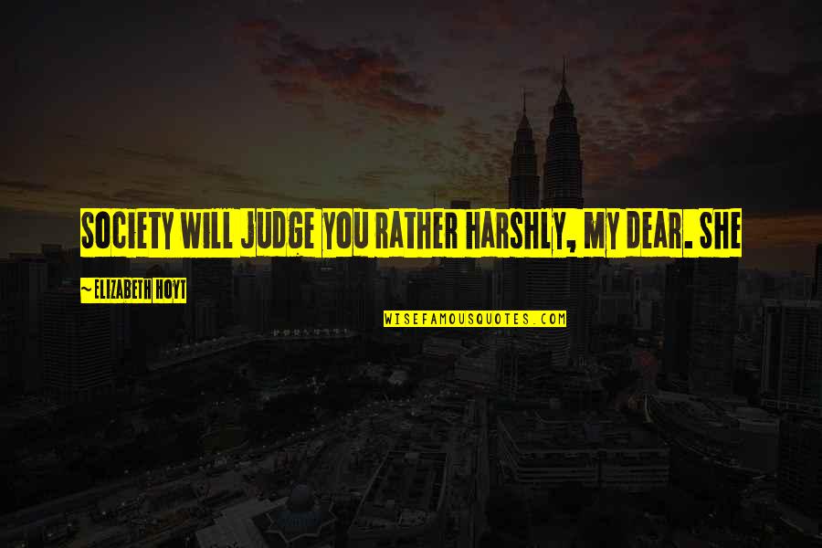 Memorialize Synonyms Quotes By Elizabeth Hoyt: Society will judge you rather harshly, my dear.
