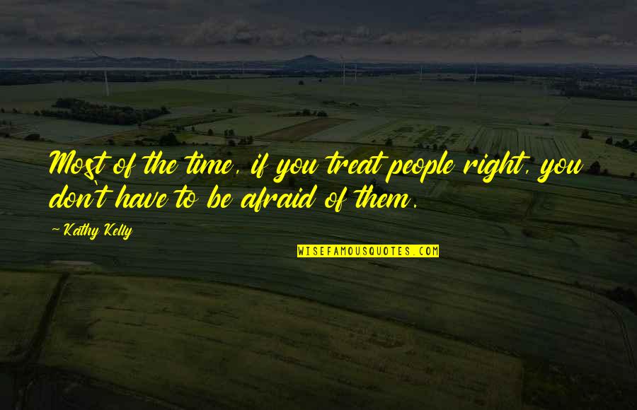 Memorialize Synonyms Quotes By Kathy Kelly: Most of the time, if you treat people