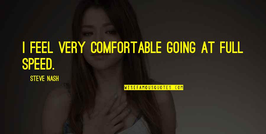 Memorialized Def Quotes By Steve Nash: I feel very comfortable going at full speed. Memorialized Def Quotes By Steve Nash: I feel very comfortable going at full speed.