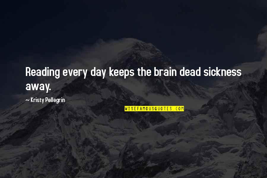 Memorialized Quotes By Kristy Pellegrin: Reading every day keeps the brain dead sickness