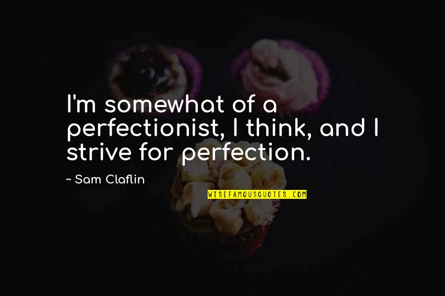 Memorializing The Dead Quotes By Sam Claflin: I'm somewhat of a perfectionist, I think, and