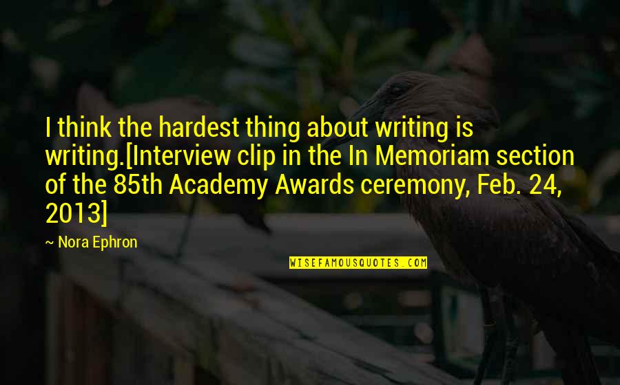 Memoriam Quotes By Nora Ephron: I think the hardest thing about writing is