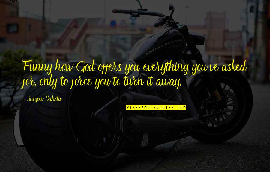 Memoriam Quotes By Sunjeev Sahota: Funny how God offers you everything you've asked