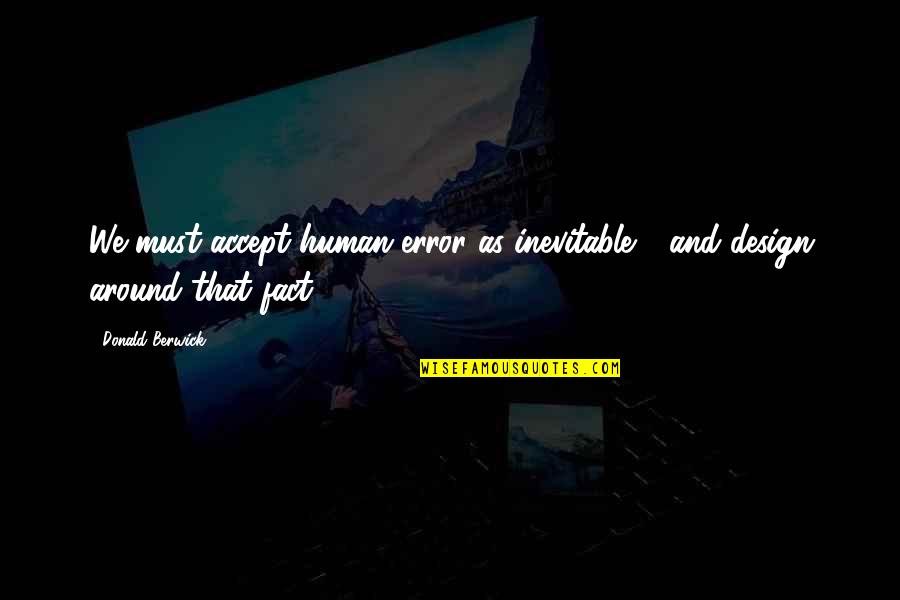 Memoriams Quotes By Donald Berwick: We must accept human error as inevitable -
