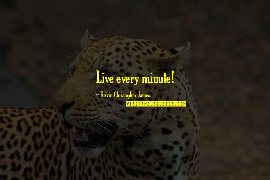 Memorias Quotes By Kelvin Christopher James: Live every minute!