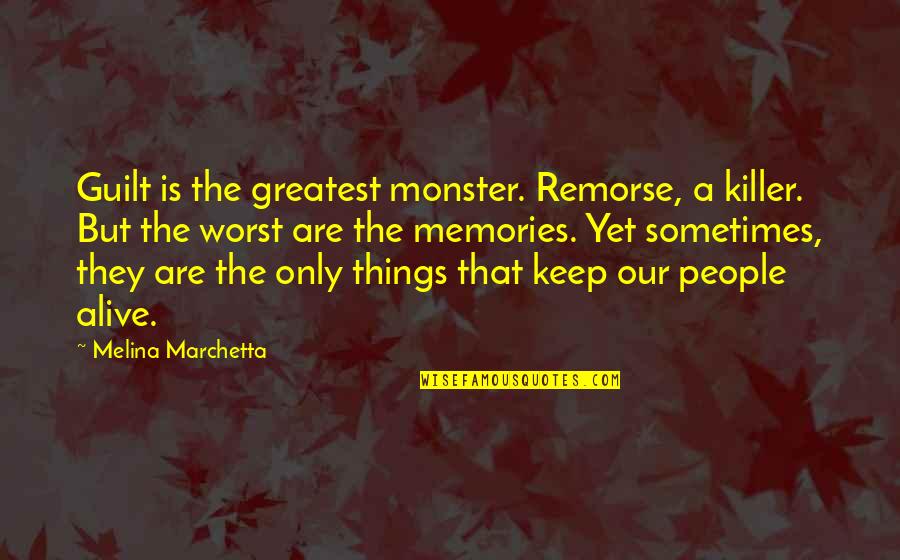 Memories Alive Quotes By Melina Marchetta: Guilt is the greatest monster. Remorse, a killer.