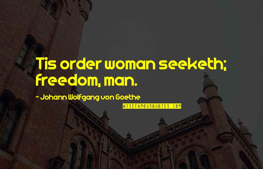 Memories Always Remain Quotes By Johann Wolfgang Von Goethe: Tis order woman seeketh; freedom, man.