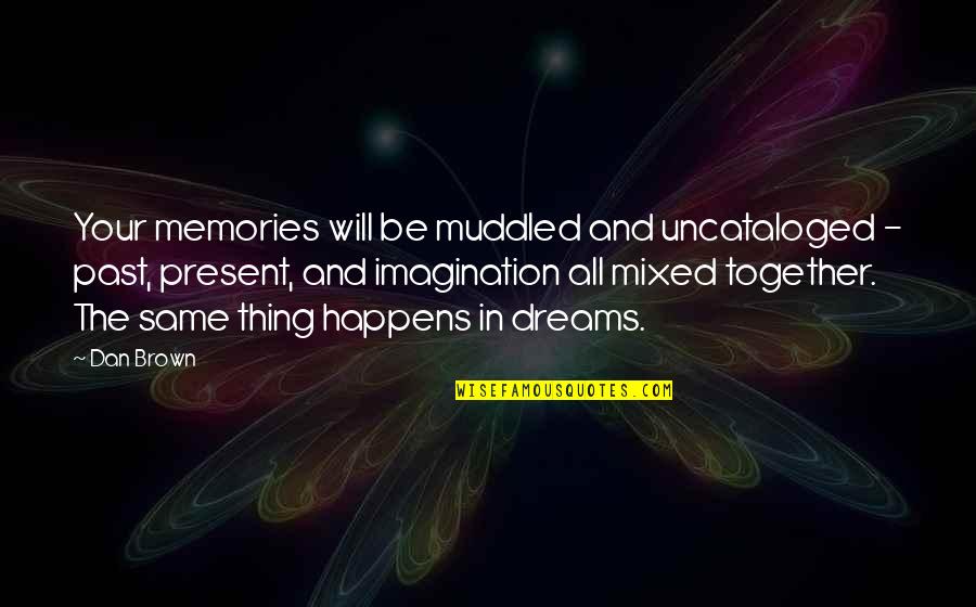 Memories And Dreams Quotes By Dan Brown: Your memories will be muddled and uncataloged -