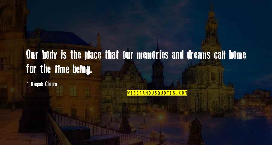 Memories And Dreams Quotes By Deepak Chopra: Our body is the place that our memories