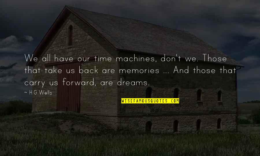 Memories And Dreams Quotes By H.G.Wells: We all have our time machines, don't we.