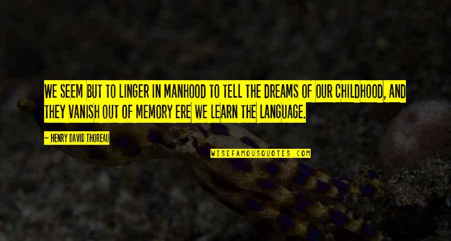 Memories And Dreams Quotes By Henry David Thoreau: We seem but to linger in manhood to