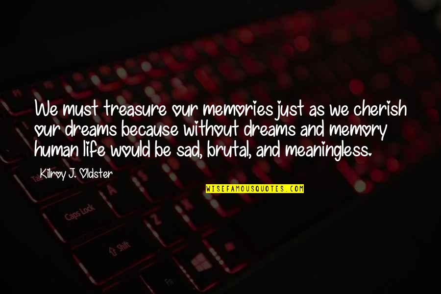 Memories And Dreams Quotes By Kilroy J. Oldster: We must treasure our memories just as we