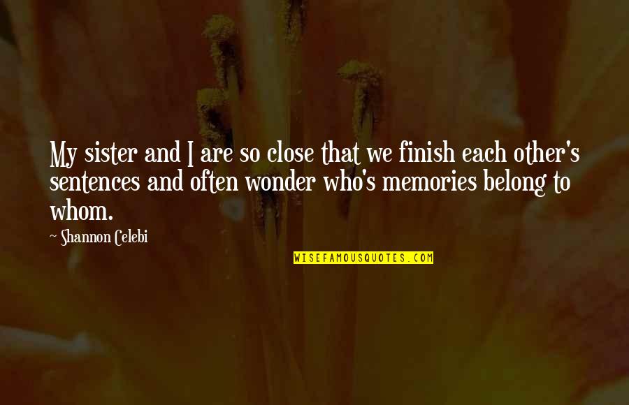 Memories And Family Quotes By Shannon Celebi: My sister and I are so close that