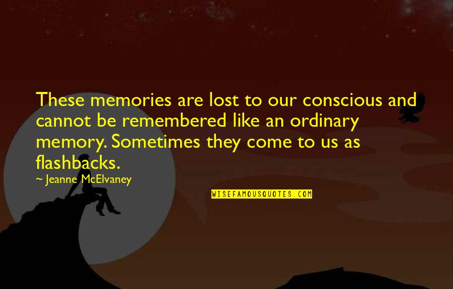Memories And Flashbacks Quotes By Jeanne McElvaney: These memories are lost to our conscious and