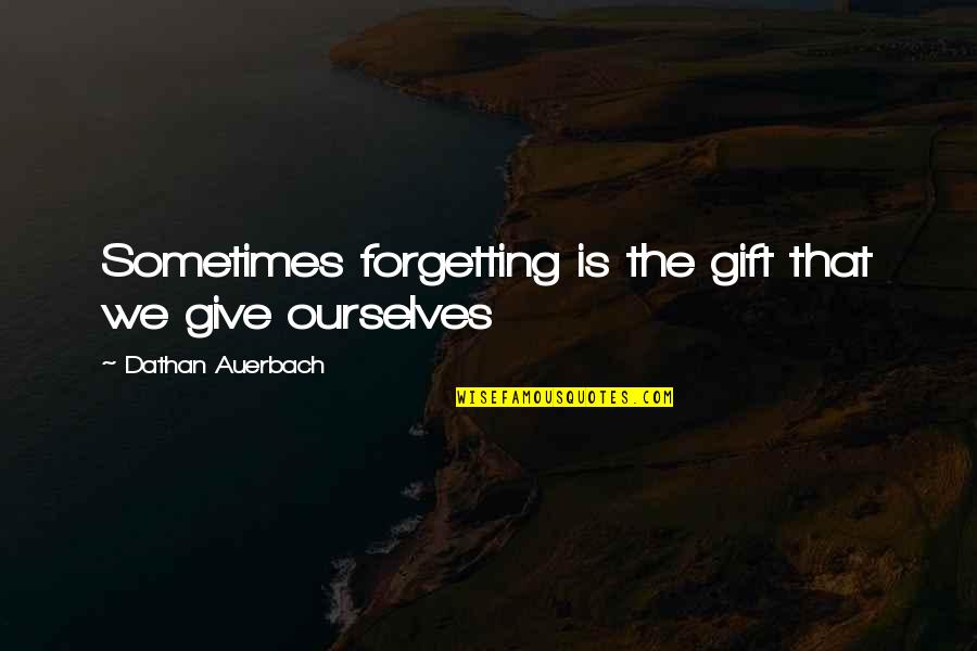 Memories And Forgetting Quotes By Dathan Auerbach: Sometimes forgetting is the gift that we give