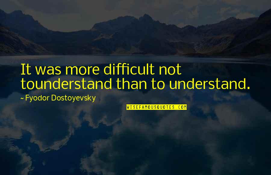 Memories And Forgetting Quotes By Fyodor Dostoyevsky: It was more difficult not tounderstand than to