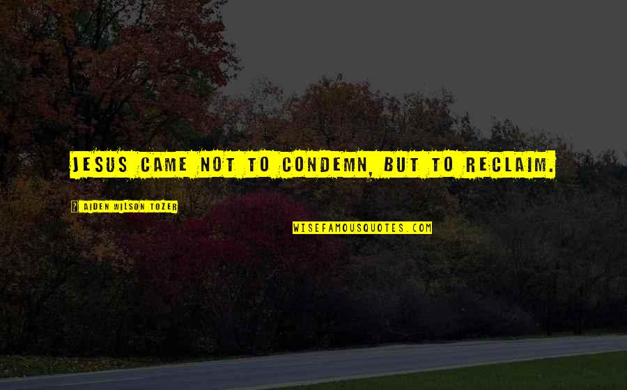 Memories And Friendship Quotes By Aiden Wilson Tozer: Jesus came not to condemn, but to reclaim. Memories And Friendship Quotes By Aiden Wilson Tozer: Jesus came not to condemn, but to reclaim.