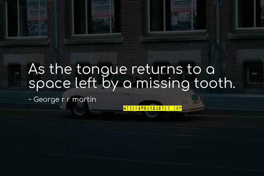 Memories And Friendship Quotes By George R R Martin: As the tongue returns to a space left Memories And Friendship Quotes By George R R Martin: As the tongue returns to a space left