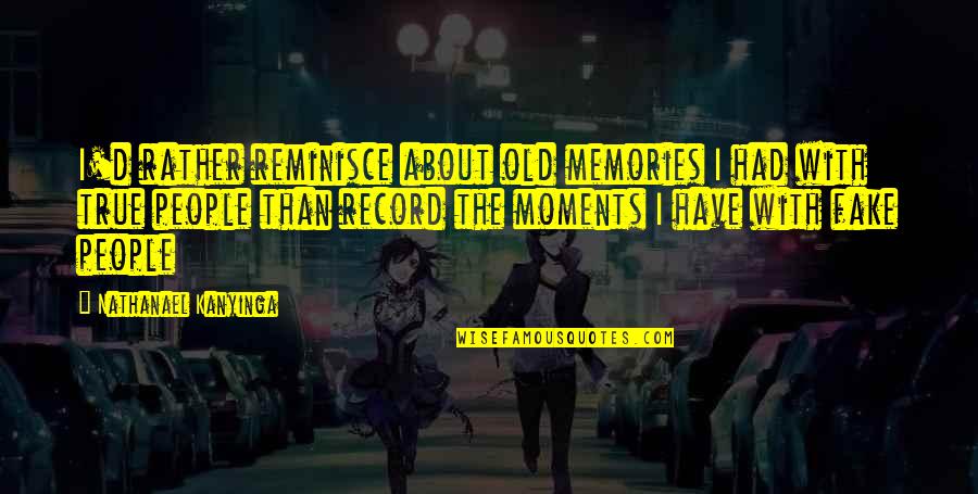 Memories And Friendship Quotes By Nathanael Kanyinga: I'd rather reminisce about old memories I had