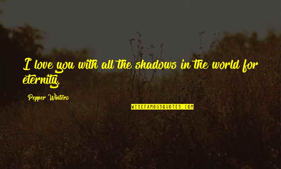 Memories And Friendship Quotes By Pepper Winters: I love you with all the shadows in