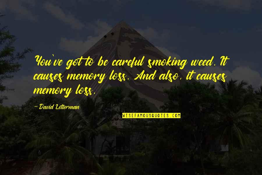 Memories And Loss Quotes By David Letterman: You've got to be careful smoking weed. It